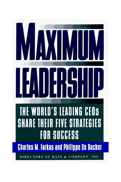 Maximum Leadership: The World's Leading Ceo's Share Their Five Strategies for Success
